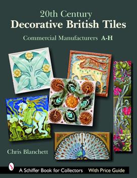 Hardcover 20th Century Decorative British Tiles: Commercial Manufacturers, A-H: Commercial Manufacturers, A-H Book