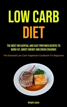Paperback Low Carb Diet: The Most Influential And Easy Prepared Recipes To Burn Fat, Boost Energy And Crush Cravings (The Essential Low Carb Ve Book