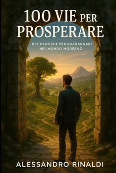 Paperback 100 Vie Per Prosperare: Idee Pratiche per Guadagnare nel Mondo Moderno [Italian] Book
