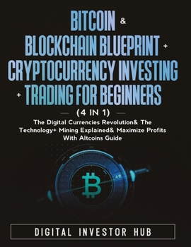 Paperback Bitcoin & Blockchain Blueprint + Cryptocurrency Investing + Trading For Beginners (4 in 1): The Digital Currencies Revolution& The Technology + Mining Book