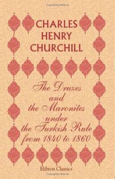The Druzes And The Maronites Under The Turkish Rule From 1840 To 1860