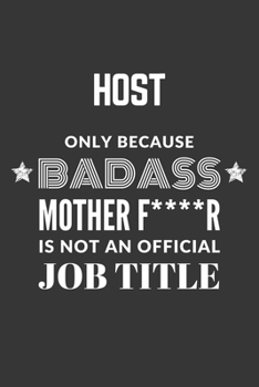 Host Only Because Badass Mother F****R Is Not An Official Job Title Notebook: Lined Journal, 120 Pages, 6 x 9, Matte Finish