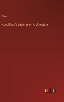 Hardcover Aunt Elinor's Lectures on Architecture Book