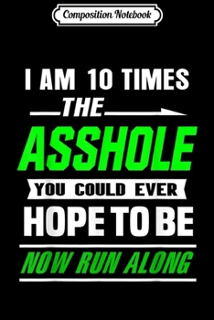 Composition Notebook: I am 10 times the asshole you could ever hope to be now run  Journal/Notebook Blank Lined Ruled 6x9 100 Pages