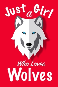 Just A Girl Who Loves Wolves Journal: Girls Journal, Wolves Journal,Wolf Gifts for Women ,Cute Wolves Lovers Gift for Girls Notebook Journal