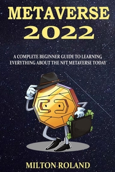 Paperback Metaverse 2022: A Complete Beginner Guide To Learning Everything About The NFT Metaverse Today Book