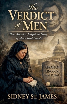 The Verdict of Men - How America Judged the Grief of Mary Todd Lincoln (Lincoln Assassination)