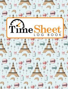 Paperback Time Sheet Log Book: Employee Time Tracking, Timesheet Book, Time Record Keeper, Work Hours Tracker, Cute Paris Cover Book