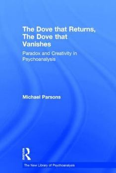 Hardcover The Dove that Returns, The Dove that Vanishes: Paradox and Creativity in Psychoanalysis Book
