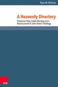 Hardcover A Heavenly Directory: Trinitarian Piety, Public Worship and a Reassessment of John Owen's Theology Book