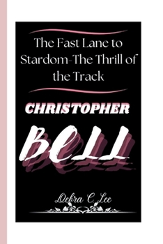 Paperback Christopher Bell: The Fast Lane to Stardom - The Thrill of the Track Book