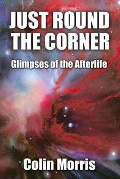 Paperback Just Round The Corner: Glimpses of the Afterlife Book