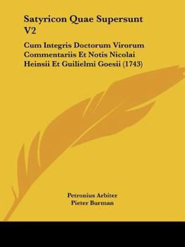 Paperback Satyricon Quae Supersunt V2: Cum Integris Doctorum Virorum Commentariis Et Notis Nicolai Heinsii Et Guilielmi Goesii (1743) [Latin] Book