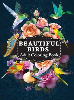 Hardcover Beautiful Birds Adult Coloring Book: Birds Coloring Book Featuring Charming Bird Illustrations for Adult Relaxation and Stress Relief Book