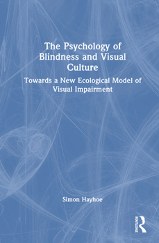 Hardcover The Psychology of Blindness and Visual Culture: Towards a New Ecological Model of Visual Impairment Book