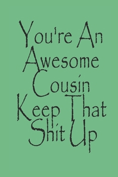 You're An Awesome Cousin Keep That Shit Up Notebook Journal