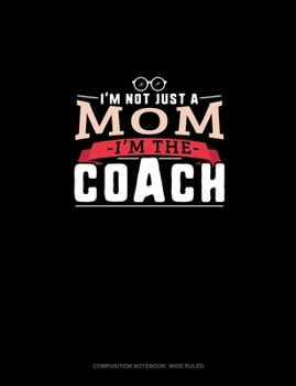 I'm Not Just A Mom I'm The Coach: Composition Notebook: Wide Ruled