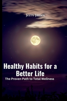 Paperback Healthy Habits for a Better Life: The Proven Path to Total Wellness Book