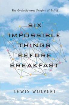 Hardcover Six Impossible Things Before Breakfast: The Evolutionary Origins of Belief Book