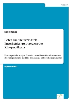 Paperback Roter Drache vermittelt - Entscheidungsstrategien des Kinopublikums: Eine empirische Analyse über die Auswahl von Kinofilmen seitens des Kinopublikums [German] Book