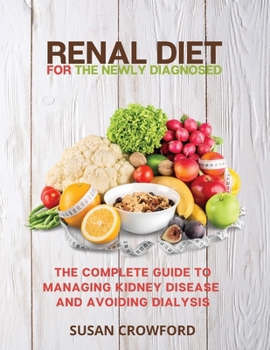 Paperback Renal Diet for the Newly Diagnosed: The Complete Guide to Managing Kidney Disease and Avoiding Dialysis Book