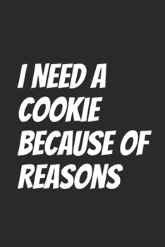 I Need A Cookie Because Of Reasons: Blank Lined Notebook