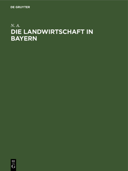 Hardcover Die Landwirtschaft in Bayern: Denkschrift, Nach Amtlichen Quellen Bearbeitet [German] Book