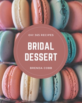 Paperback Oh! 365 Bridal Dessert Recipes: Enjoy Everyday With Bridal Dessert Cookbook! Book