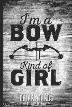 Hunting Log Book Journal for Hunter: Im a Bow Kind of Girl Archery Woman - Hunters Track Record of Species, Location, Gear - Shooting Seasons Dates