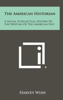 Hardcover The American Historian: A Social Intellectual History of the Writing of the American Past Book