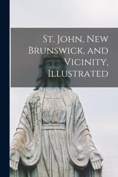 Paperback St. John, New Brunswick, and Vicinity, Illustrated [microform] Book