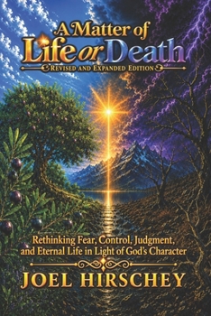A Matter of Life or Death: Rethinking Fear, Control, Judgment, and Eternal Life in Light of God’s Character