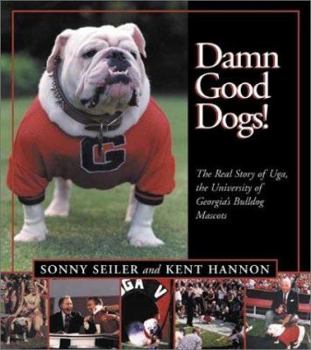 Damn Good Dogs: The Real Story of Uga, the University of Georgia's Bulldog Mascots