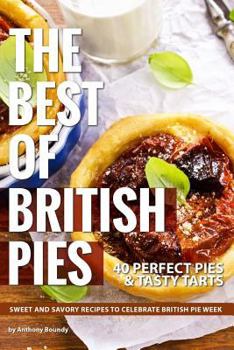 Paperback The Best of British Pies: 40 Perfect Pies Tasty Tarts Sweet and Savory Recipes to Celebrate British Pie Week Book