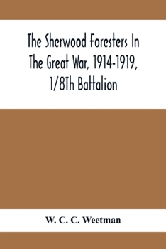 The Sherwood Foresters in the Great War 1914 - 1919 History of the 1/8th Battalion