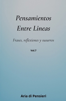 Pensamientos Entre Lineas Vol. 7: Frases, reflexiones y susurros (Spanish Edition)