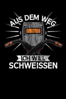 Aus dem Weg ich will schweissen: DIN A5 Notizbuch liniert (German Edition)