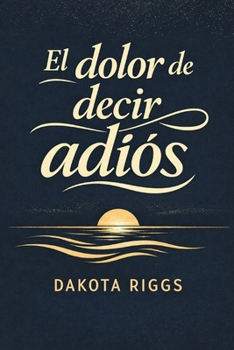 El dolor de decir adiós: Una historia de crecimiento emocional y despedidas (Spanish Edition)