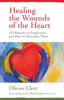 Paperback Healing the Wounds of the Heart: 15 Obstacles to Forgiveness and How to Overcome Them Book