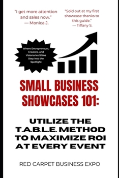 Paperback Small Business Showcasing 101: A Guide to Showcase Success Using the T.A.B.L.E. Method Book