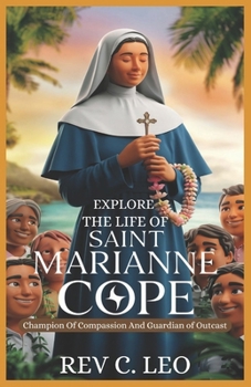 EXPLORE THE LIFE OF SAINT MARIANNE COPE: Champion Of Compassion And Guardian Of Outcasts