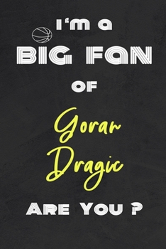 I'm a Big Fan of Goran Dragic Are You ? | Notebook for Notes, Thoughts, Ideas, Reminders, Lists to do, Planning(for basketball lovers, basketball ... Inches 120 pages , Soft Cover , Matte finish
