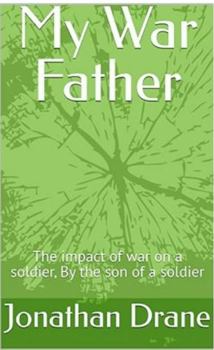My War Father: The impact of war on a soldier, by the son of a soldier