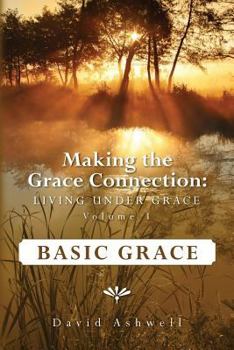 Paperback Making the Grace Connection: Living Under Grace, Vol. 1; BASIC GRACE: Basic Grace Book