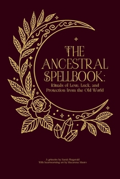 The Ancestral Spellbook: Rituals of Love, Luck, and Protection from the Old World
