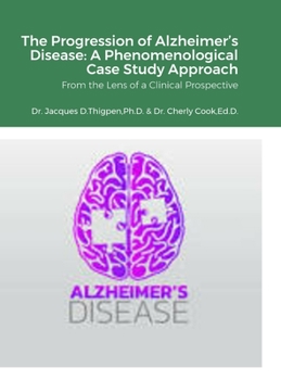 Hardcover The Progression of Alzheimer's Disease: A Phenomenological Case Study Approach: From the Lens of a Clinical Prospective Book