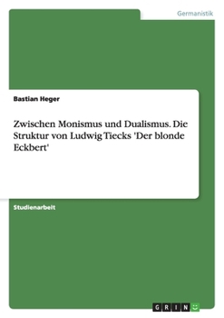 Paperback Zwischen Monismus und Dualismus. Die Struktur von Ludwig Tiecks 'Der blonde Eckbert' [German] Book
