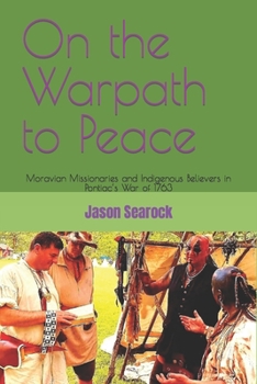 On the Warpath to Peace: Moravian Missionaries and Indigenous Believers in Pontiac's War of 1763