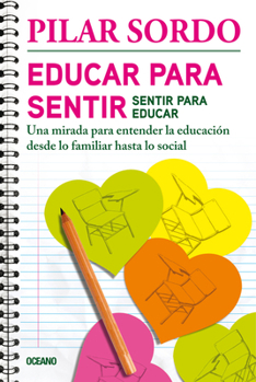 Paperback Educar Para Sentir, Sentir Para Educar: Una Mirada Para Entender La Educación Desde Lo Familiar Hasta Lo Social [Spanish] Book