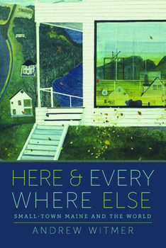 Paperback Here and Everywhere Else: Small-Town Maine and the World Book